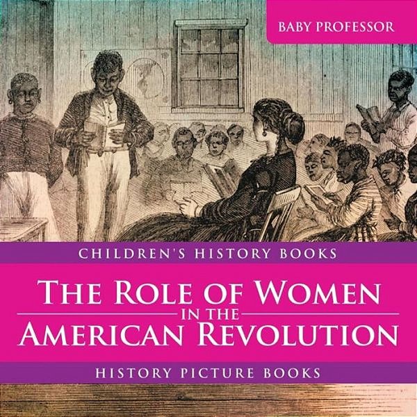 The Role Of Women In The American Revolution - History Picture Books Children's History Books-..