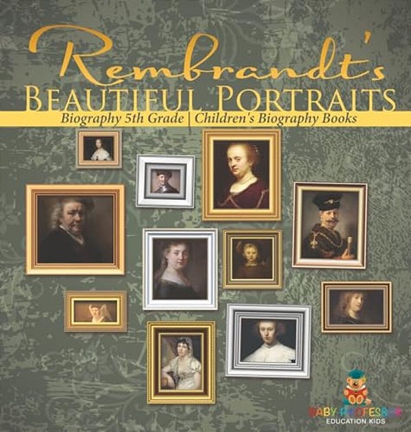 Rembrandt's Beautiful Portraits - Biography 5Th Grade Children's Biography Books-..