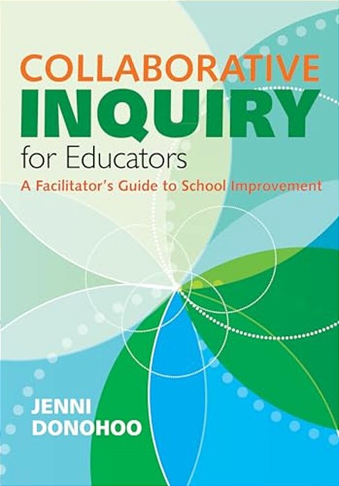 Collaborative Inquiry For Educators: A Facilitator's Guide To School Improvement-..