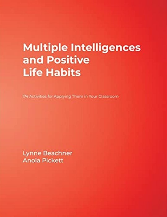 Multiple Intelligences And Positive Life Habits: 174 Activities For Applying Them In Your Classroom-..