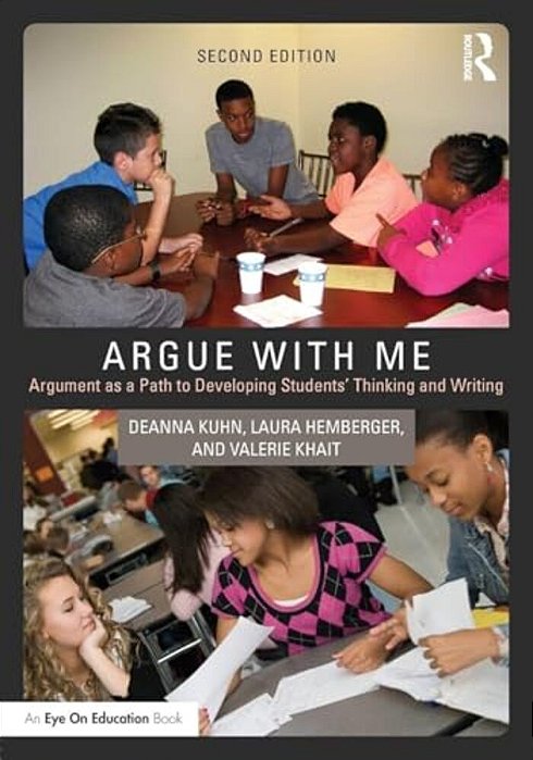 Argue With Me: Argument As A Path To Developing Students' Thinking And Writing-..