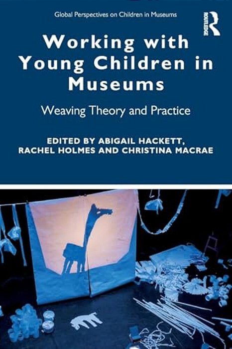 Working With Young Children In Museums: Weaving Theory And Practice-..