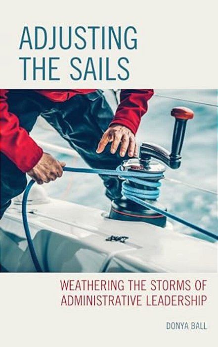 Adjusting The Sails: Weathering The Storms Of Administrative Leadership-..