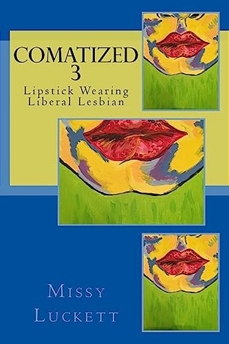 Comatized 3: Lipstick Wearing Liberal Lesbian-..