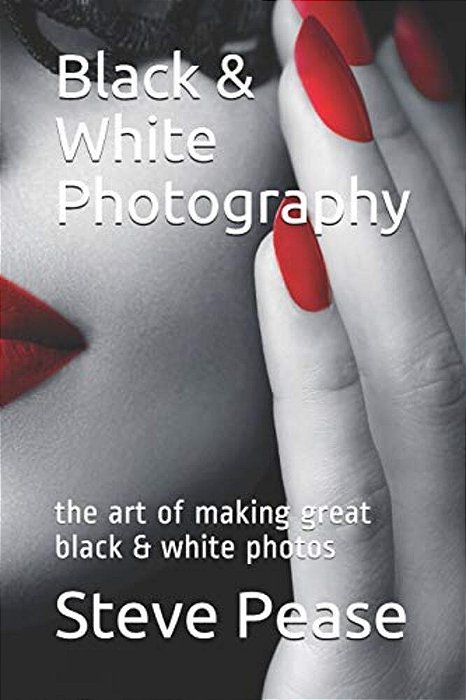 Black & White Photography: The Art Of Making Great Black & White Photos-..