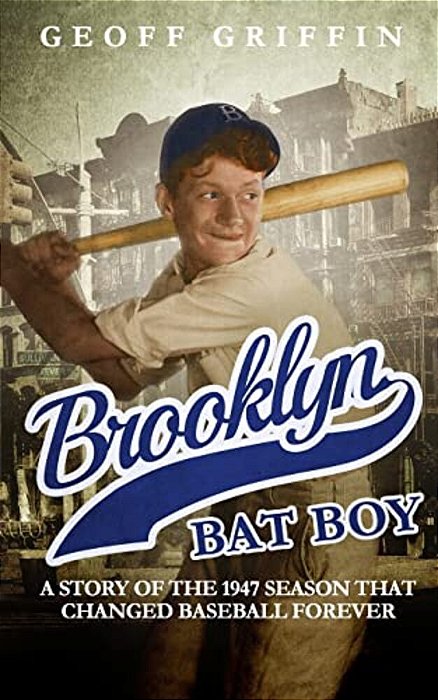 Brooklyn Bat Boy: A Story Of The 1947 Season That Changed Baseball Forever-..