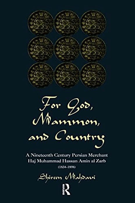 For God, Mammon, And Country: A Nineteenth-Century Persian Merchant, Haj Muhammad Hassan Amin Al-Zarb-..