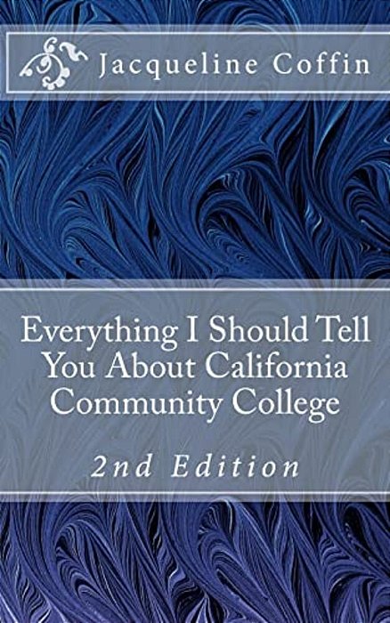 Everything I Should Tell You About California Community College: 2ND Edition-..