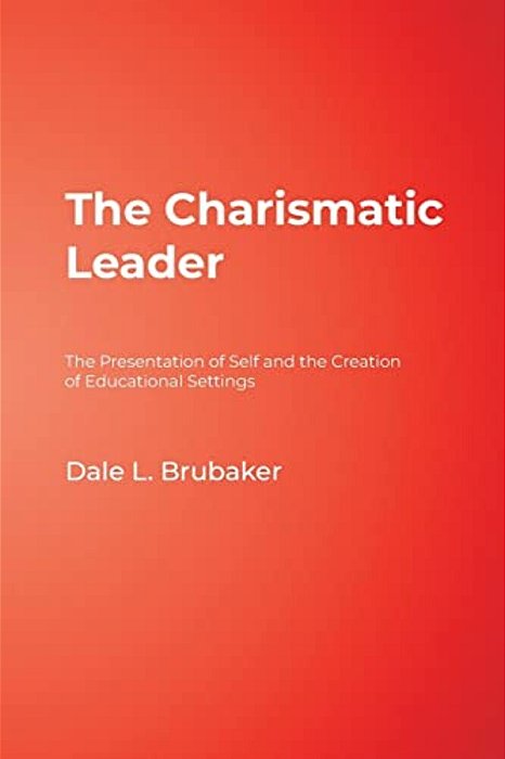 The Charismatic Leader: The Presentation Of Self And The Creation Of Educational Settings-..