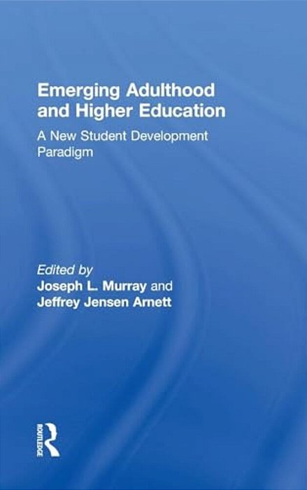 Emerging Adulthood And Higher Education: A New Student Development Paradigm-..