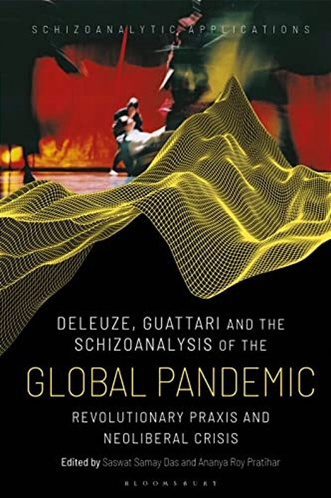 Deleuze, Guattari And The Schizoanalysis Of The Global Pandemic: Revolutionary Praxis And Neoliberal Crisis-..