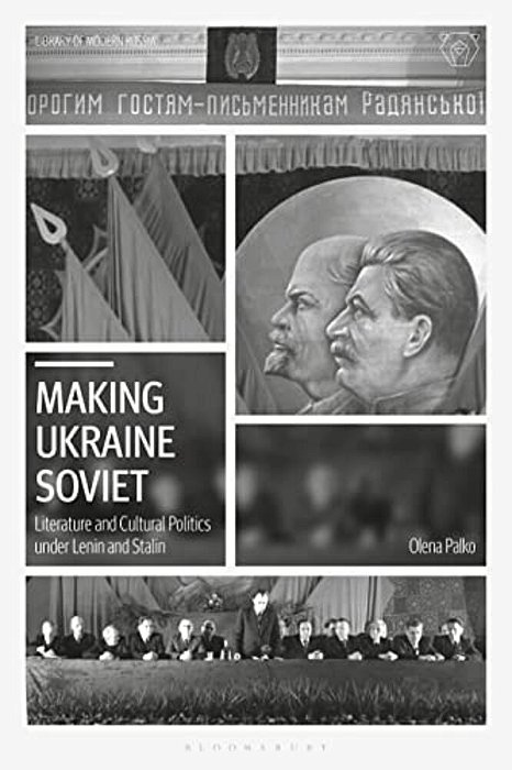 Making Ukraine Soviet: Literature And Cultural Politics Under Lenin And Stalin-..