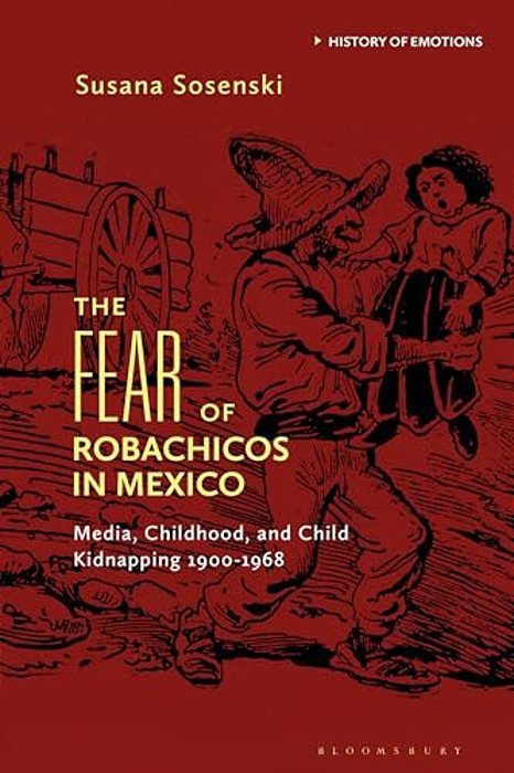 The Fear Of Robachicos In Mexico: Media, Childhood And Child Kidnapping 1900-1968-..