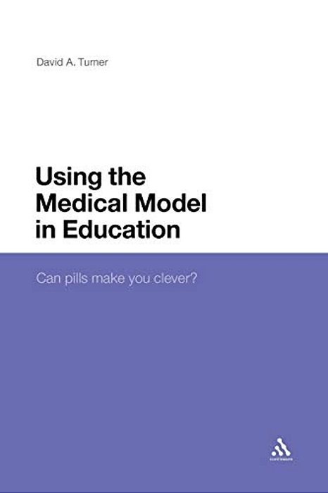Using The Medical Model In Education: Can Pills Make You Clever?-..