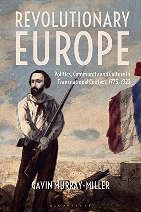 Revolutionary Europepolitics, Community And Culture In Transnational Context, 1775-1922-..