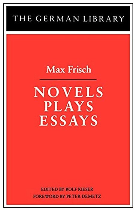 Novels Plays Essays: Max Frisch-..