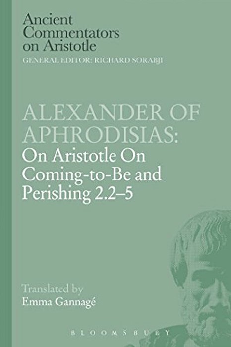 Alexander Of Aphrodisias: On Aristotle On Coming To Be And Perishing 2.2-5-..
