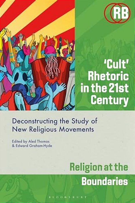 'Cult' Rhetoric In The 21St Century: Deconstructing The Study Of New Religious Movements-..