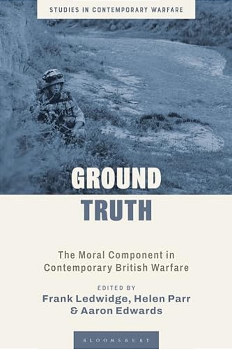 Ground Truth: The Moral Component In Contemporary British Warfare-..