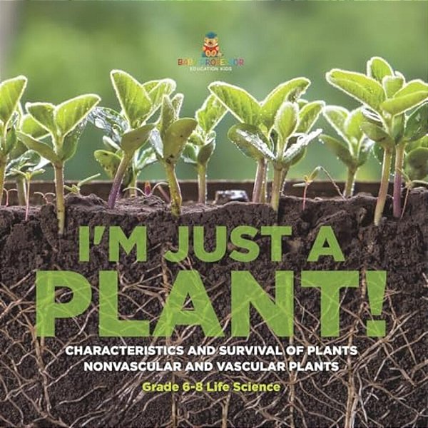 I'm Just A Plant! Characteristics And Survival Of Plants Nonvascular And Vascular Plants Grade 6-8 Life Science-..