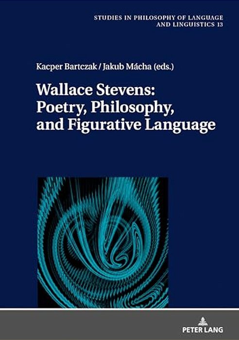 Wallace Stevens: Poetry, Philosophy, And Figurative Language-..