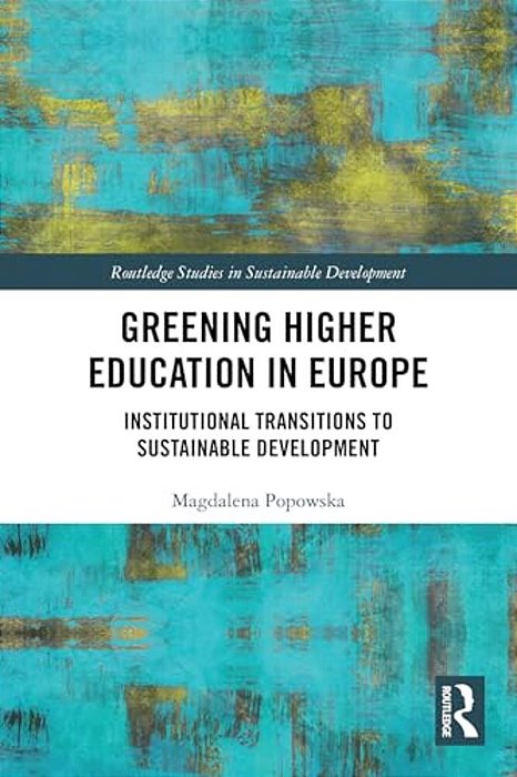 Greening Higher Education In Europe: Institutional Transitions To Sustainable Development-..