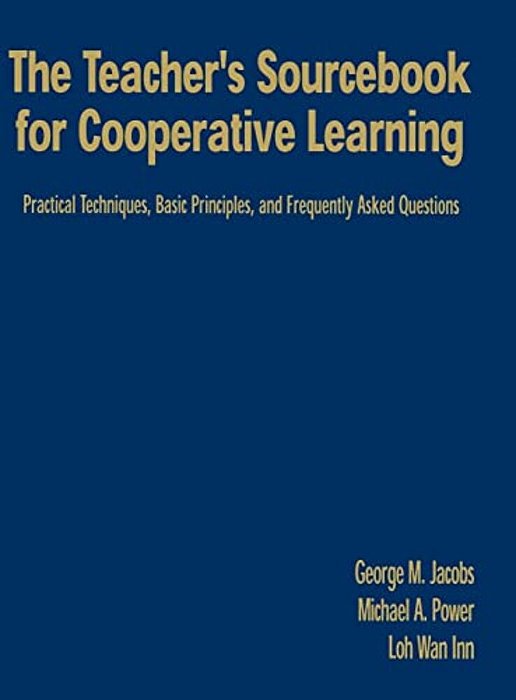 The Teacher's Sourcebook For Cooperative Learning: Practical Techniques, Basic Principles, And Frequently Asked Questions-..