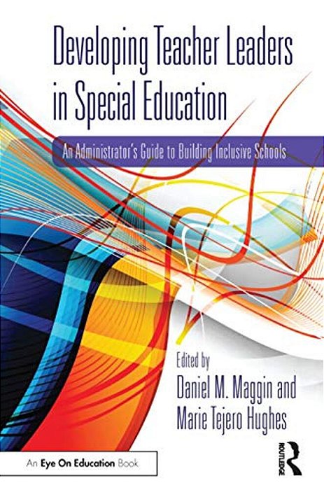Developing Teacher Leaders In Special Education: An Administrator's Guide To Building Inclusive Schools-..