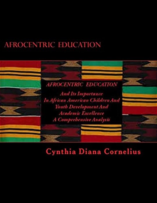 Afrocentric Education: And Its Importance In African American Children And Youth Development And Academic Excellence-..