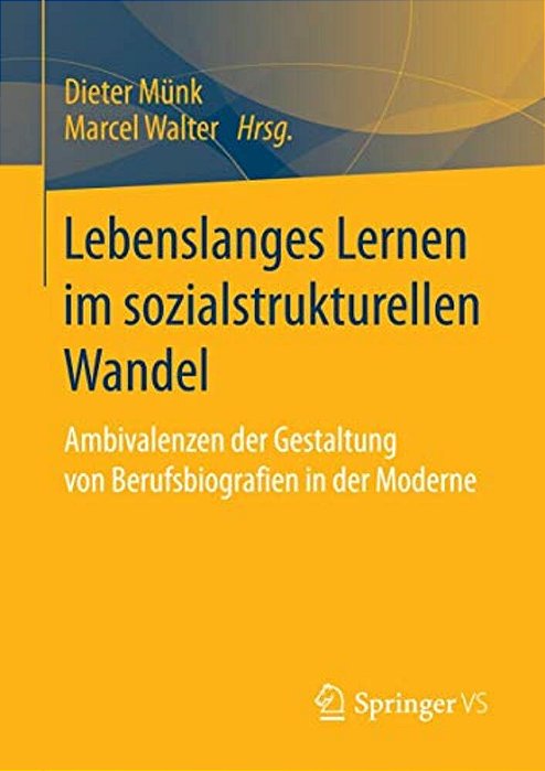 Lebenslanges Lernen Im Sozialstrukturellen Wandel: Ambivalenzen Der Gestaltung Von Berufsbiografien In Der Moderne-..