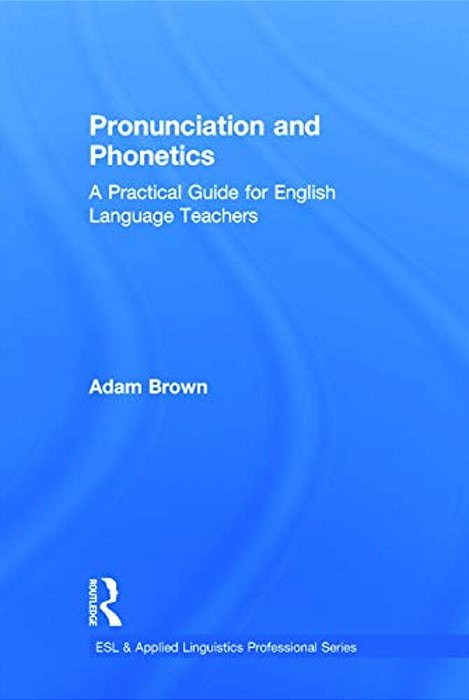 Pronunciation And Phonetics: A Practical Guide For English Language Teachers-..