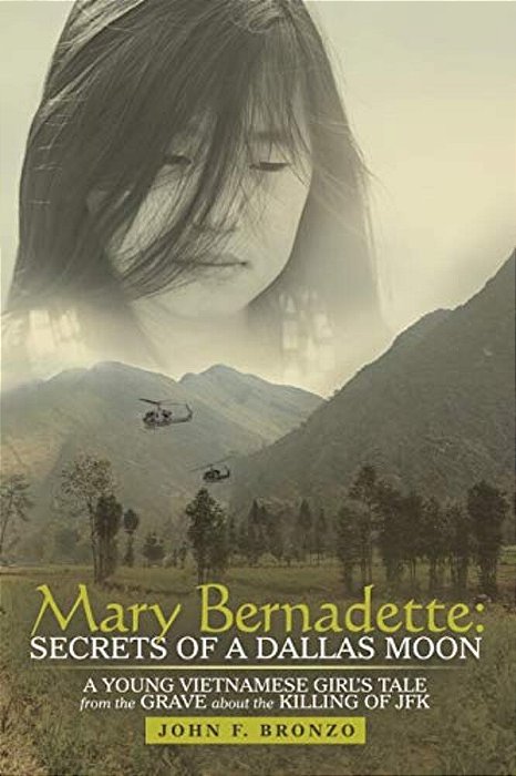 Mary Bernadette: Secrets Of A Dallas Moon: A Young Vietnamese Girl's Tale From The Grave About The Killing Of Jfk-..