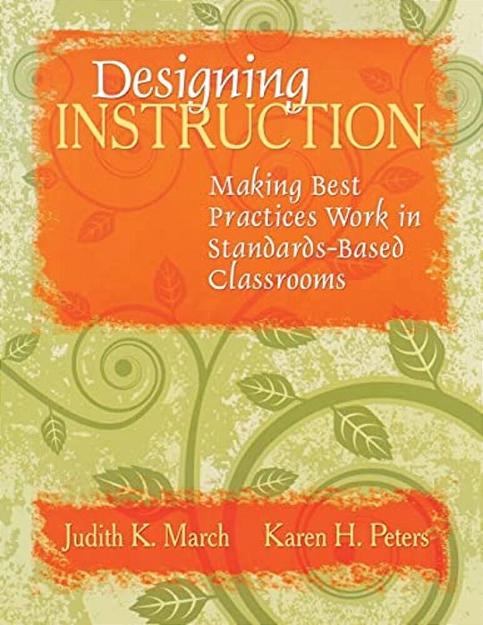 Designing Instruction: Making Best Practices Work In Standards-Based Classrooms-..