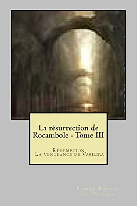 La Resurrection De Rocambole - Tome III: Redemption - La Vengeance De Vasilika-..