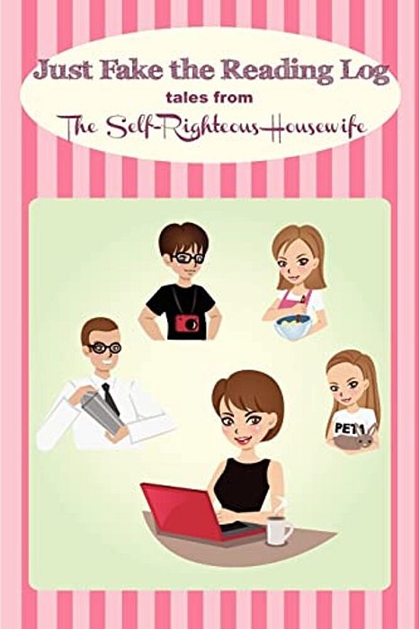 Just Fake The Reading Log: Tales From The Self-Righteous Housewife-..