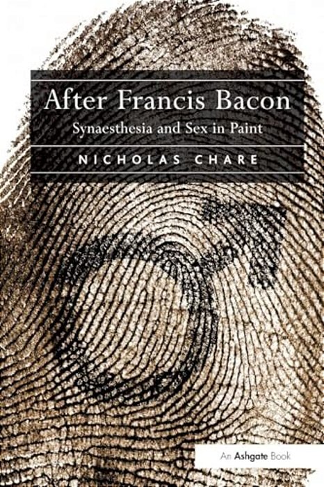 After Francis Bacon: Synaesthesia And Sex In Paint-..