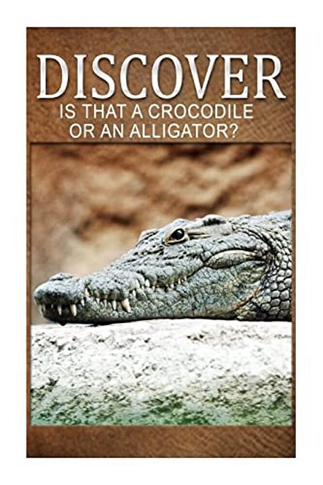 Is That A Crocodile Or An Alligators - Discover: Early Reader's Wildlife Photography Book-..