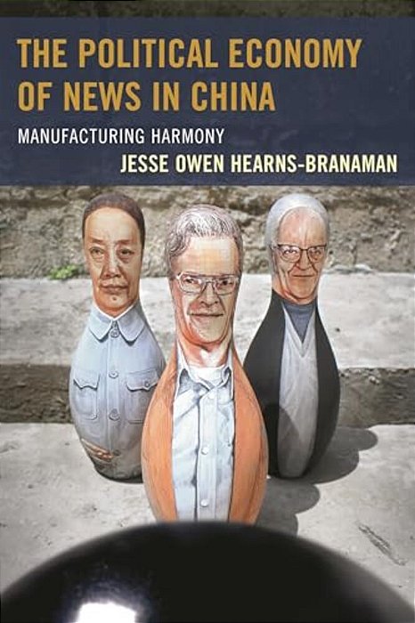 Political Economy Of News In China: Manufacturing Harmony-..