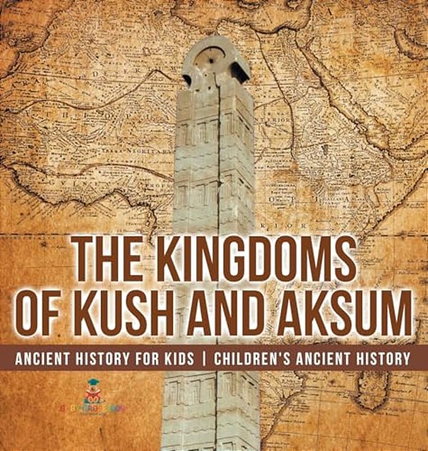 The Kingdoms Of Kush And Aksum - Ancient History For Kids Children's Ancient History-..