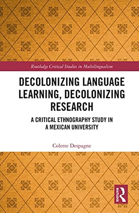 Decolonizing Language Learning, Decolonizing Research: A Critical Ethnography Study In A Mexican University-..