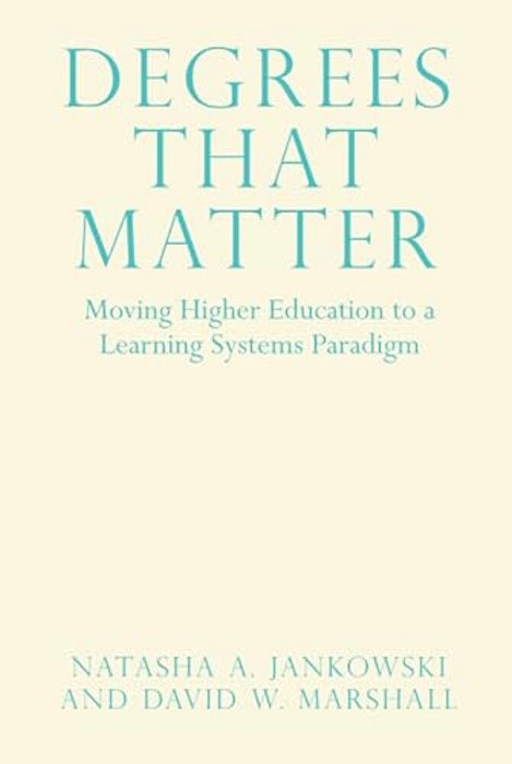 Degrees That Matter: Moving Higher Education To A Learning Systems Paradigm-..