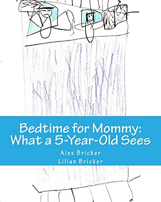 Bedtime For Mommy: What A 5-Year-old Sees: A Children's Book Illustrated By A 5-Year-old-..