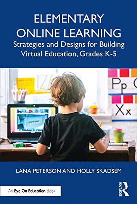 Elementary Online Learning: Strategies And Designs For Building Virtual Education, Grades K-5-..