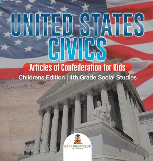 United States Civics - Articles Of Confederation For Kids Children's Edition 4Th Grade Social Studies-..