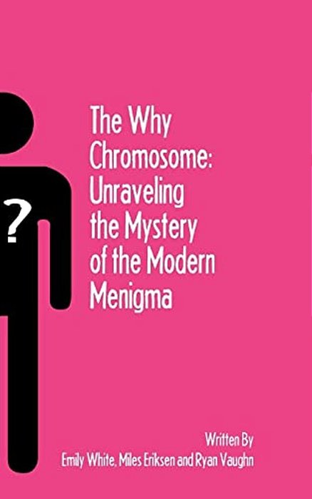 The Why Chromosome: Unraveling The Mystery Of The Modern Menigma-..