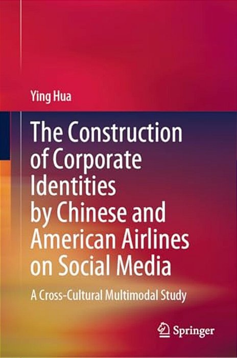 The Construction Of Corporate Identities By Chinese And American Airlines On Social Media: A Cross-Cultural Multimodal Study-..