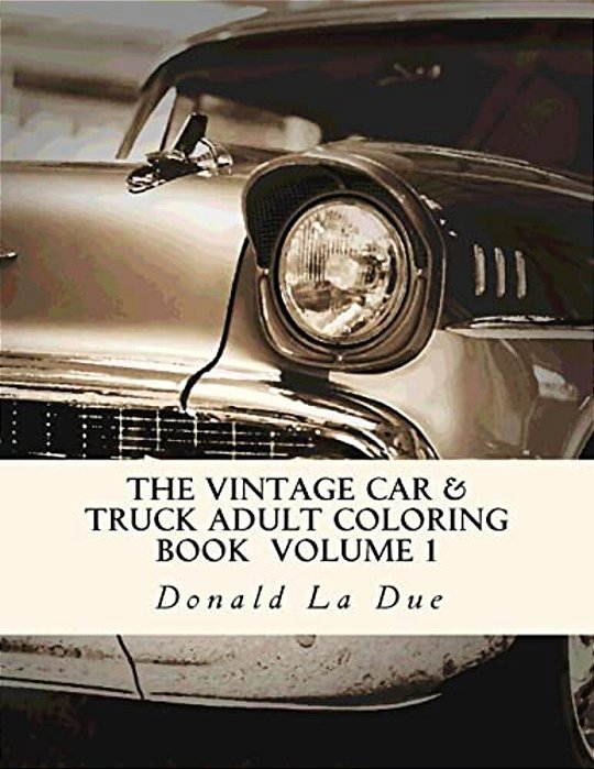 The Vintage Car & Truck Adult Coloring Book Volume 1: 30 Beautiful Cars And Trucks For Your Coloring Fun!-..