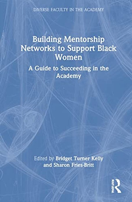 Building Mentorship Networks To Support Black Women: A Guide To Succeeding In The Academy-..