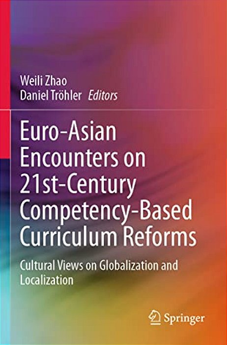 Euro-Asian Encounters On 21St-Century Competency-Based Curriculum Reforms: Cultural Views On Globalization And Localization-..