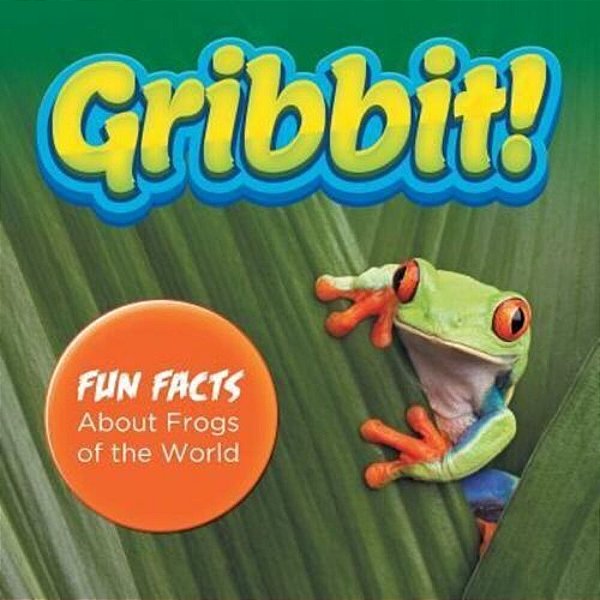 Gribbit! Fun Facts About Frogs Of The World-..